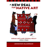 A New Deal for Native Art: Indian Arts and Federal Policy, 1933-1943