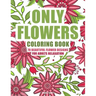 ONLY FLOWERS Coloring book: 70 beautiful flower designs for adults relaxation