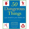 50 Dangerous Things (You Should Let Your Children Do)
