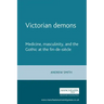 Victorian Demons: Medicine, Masculinity, and the Gothic at the Fin-De-Siècle