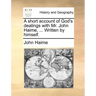 A Short Account of God's Dealings with Mr. John Haime, ... Written by Himself.