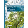 A Guide to Sustainable Corporate Responsibility: From Theory to Action