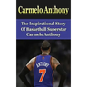 Carmelo Anthony: The Inspirational Story of Basketball Superstar Carmelo Anthony