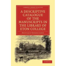 A Descriptive Catalogue of the Manuscripts in the Library of Eton College
