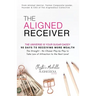 The Aligned Receiver: The Straight No Chaser Play by Play to Take Law of Attraction to the Next Level, RECEIVE More Money and Have More FUN in 90 Days