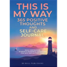 THIS IS MY WAY 365 Positive Thoughts and Self-care Journal: Daily Inspiration, Wisdom & Powerful Questions for Self-Reflection Diary