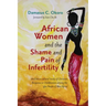 African Women and the Shame and Pain of Infertility: An Ethico-Cultural Study of Christian Response to Childlessness Among the Igbo People of West Afr