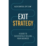 Exit Strategy: A Guide to Successfully Selling Your Business