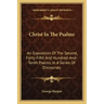 Christ in the Psalms: An Exposition of the Second, Forty-Fifth and Hundred-And-Tenth Psalms, in a Series of Discourses