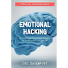 Emotional Hacking - Unleashing the Hidden Powers of Emotional Intelligence: How to Achieve More in Your Professional and Personal Life (Practical Coac