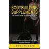 Bodybuilding Supplements: The Ultimate Guide to Bodybuilding Diets (Gain Strength and Muscle Size With Nutrition Secrets): The Ultimate Guide to