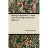 Boxing for Beginners - A Little Book on Boxing for Boys and Beginners
