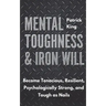 Mental Toughness & Iron Will: Become Tenacious, Resilient, Psychologically Strong, and Tough as Nails
