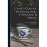 Stained Glass of the Middle Ages in England & France
