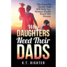 Why Daughters Need Their Dads: The Powerful Secrets That Will Help Any Woman Finally Reach Her Dreams