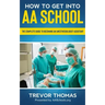 How to Get Into AA School: The Complete Guide to Becoming an Anesthesiologist Assistant