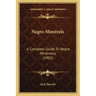 Negro Minstrels: A Complete Guide to Negro Minstrelsy (1902)