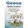 Geese. Geese as pets. Geese Keeping, Care, Pros and Cons, Housing, Diet and Health.