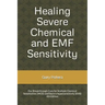 Healing Severe Chemical and EMF Sensitivity: Our Breakthrough Cure for Multiple Chemical Sensitivities (MCS) and Electro-hypersensitivity (EHS)