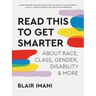 Read This to Get Smarter: About Race, Class, Gender, Disability & More