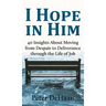 I Hope in Him: 40 Insights about Moving from Despair to Deliverance through the Life of Job