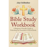 Bible Study Workbook: A Beginner-Friendly Guide to Unlocking the Essentials of All 66 Books
