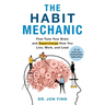 The Habit Mechanic: Fine-Tune Your Brain and Supercharge How You Live, Work, and Lead