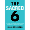 The Sacred 6: The Simple Step-By-Step Process for Focusing Your Attention and Recovering Your Dreams