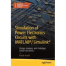 Simulation of Power Electronics Circuits with Matlab(r)/Simulink(r): Design, Analyze, and Prototype Power Electronics
