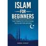 Islam for Beginners: The Complete Little Guide on Islam for Anyone