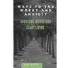 Ways to End Worry and Anxiety: Overcome Worry and Start Living