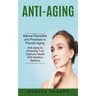 Anti-aging: Natural Remedies and Practices to Prevent Aging (Anti-aging by Achieving Your Optimum Health With Nutrition Balance)