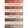 Pale Morning Light with Violet Swan: A Novel of a Life in Art