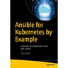 Ansible for Kubernetes by Example: Automate Your Kubernetes Cluster with Ansible