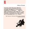 Travels of the Russian Mission Through Mongolia to China, and Residence in Peking in ... 1820-21. with Corrections and Notes by J. Von Klaproth. Illus