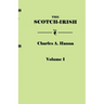 Scotch-Irish, or the Scot in North Britain, North Ireland, and North America. in Two Volumes. Volume I