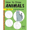 How to Draw Animals for Kids: A Step by Step Guide -- Ages 6-9