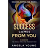 Success Journal For Women: Success Comes From You - Discover The Female Power You Possess Within
