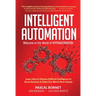 Intelligent Automation: Welcome to the World of Hyperautomation: Learn How to Harness Artificial Intelligence to Boost Business & Make Our World More