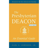 The Presbyterian Deacon, Updated Edition: An Essential Guide, Revised for the New Form of Government