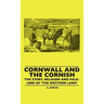 Cornwall and the Cornish - The Story, Religion and Folk-Lore of 'The Western Land'