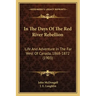 In The Days Of The Red River Rebellion: Life And Adventure In The Far West Of Canada, 1868-1872 (1903)
