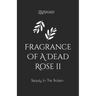 Fragrance Of A Dead Rose II: Beauty In The Broken