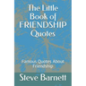 The Little Book of FRIENDSHIP Quotes: Famous Quotes About Friendship