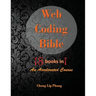 Web Coding Bible (18 Books in 1 -- HTML, CSS, Javascript, PHP, SQL, XML, SVG, Canvas, WebGL, Java Applet, ActionScript, htaccess, jQuery, WordPress, S