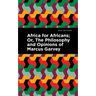 Africa for Africans: Or, the Philosophy and Opinions of Marcus Garvey