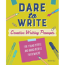 Dare to Write: Creative Writing Prompts for Young People and Word Rebels Everywhere