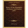 History Of The Philadelphia Almshouses And Hospitals (1905)