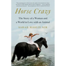 Horse Crazy: The Story of a Woman and a World in Love with an Animal