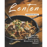 Lenten Season Recipes: A Complete Cookbook of Delicious, Meatless Dish Ideas!